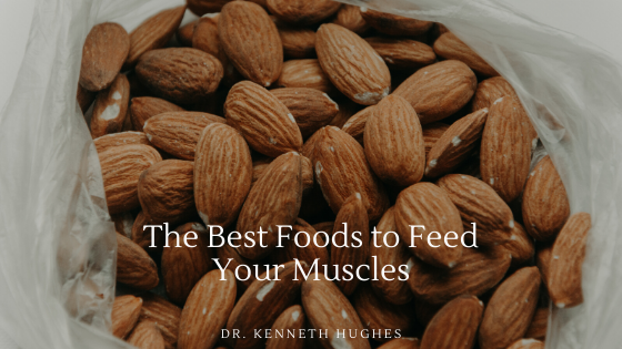 The Best Foods To Feed Your Muscles Dr. Kenneth Hughes